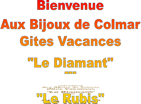 Bienvenue
Aux Bijoux de Colmar
Gites Vacances
"Le Diamant"
---
"Le Rubis"